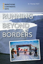 Running beyond borders 7 Marathons. 7 Continents. 7 Days.【電子書籍】[ Dr. Thomas Taut ]