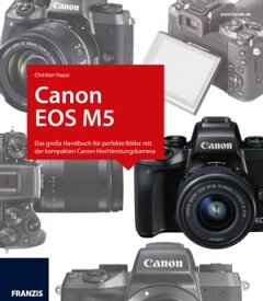 Kamerabuch Canon EOS M5 Das gro?e Handbuch f?r perfekte Bilder mit der kompakten Canon-Hochleistungskamera【電子書籍】[ Christian Haasz ]