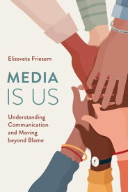 Media Is Us Understanding Communication and Moving beyond Blame【電子書籍】[ Elizaveta Friesem ]