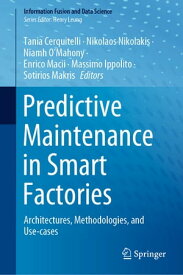 Predictive Maintenance in Smart Factories Architectures, Methodologies, and Use-cases【電子書籍】