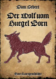 Der Wolf vom H?gel Born Eine Kurzgeschichte【電子書籍】[ Dani Gebert ]