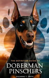 The Definitive Guide to Doberman Pinschers Training, Care, and Understanding【電子書籍】[ Suzanne T. Smith ]