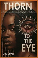 Thorn to the Eye: A Black Person's Guide to Unplugging from the System