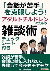 「会話が苦手」を克服しよう！アダルトチルドレンのための雑談術。チェックシート付き。【電子書籍】[ 濱田美香 ]