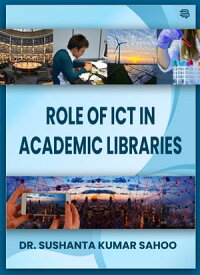 Role of ICT in Academic Libraries【電子書籍】[ Dr. Sushanta Kumar Sahoo ]