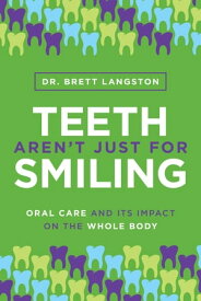 Teeth Aren’t Just for Smiling Oral Care and Its Impact on the Whole Body【電子書籍】[ Brett Langston ]