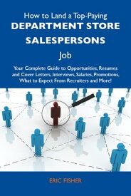 How to Land a Top-Paying Department store salespersons Job: Your Complete Guide to Opportunities, Resumes and Cover Letters, Interviews, Salaries, Promotions, What to Expect From Recruiters and More【電子書籍】[ Fisher Eric ]
