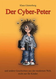 Der Cyber- Peter und andere Geschichten aus der modernen Welt, nicht nur f?r Kinder.【電子書籍】[ Dr. Klaus G?nterberg ]