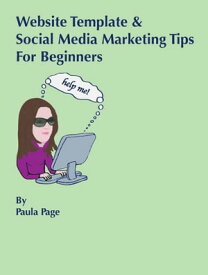 Website Template and Social Media Marketing Tips For Beginners【電子書籍】[ Paula Page ]