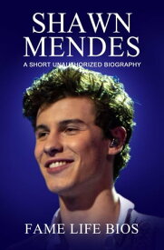 Shawn Mendes A Short Unauthorized Biography【電子書籍】[ Fame Life Bios ]