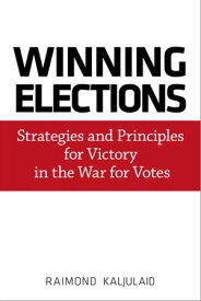 Winning Elections Strategies and Principles for Victory in the War for Votes【電子書籍】[ Raimond Kaljulaid ]