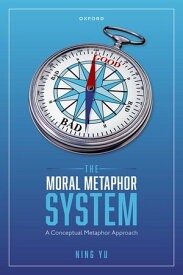 The Moral Metaphor System A Conceptual Metaphor Approach【電子書籍】[ Ning Yu ]