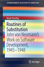 Routines of Substitution John von Neumann’s Work on Software Development, 1945?1948【電子書籍】[ Mark Priestley ]