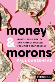 Money & Morons How to Build Wealth and Protect Yourself from the Great Conflux【電子書籍】[ Paul Daneshrad ]