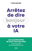 Arrêtez de dire bonjour à votre IA ! : La face cachée de notre relation à l'IA : essai, intelligence artificielle