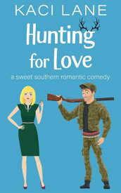 Hunting for Love: A Sweet Southern Romantic Comedy Bama Boys Sweet RomCom, #1【電子書籍】[ Kaci Lane ]