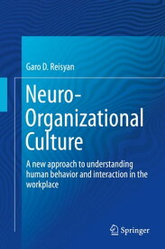 Neuro-Organizational Culture A new approach to understanding human behavior and interaction in the workplace【電子書籍】[ Garo D. Reisyan ]