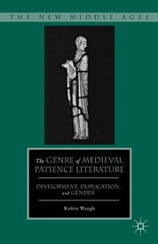 The Genre of Medieval Patience Literature Development, Duplication, and Gender【電子書籍】[ R. Waugh ]