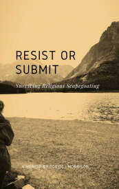 Resist or Submit: Surviving Religious Scapegoating【電子書籍】[ Robyn J Morrison ]