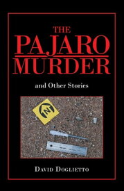 The Pajaro Murder And Other Stories【電子書籍】[ David Doglietto ]
