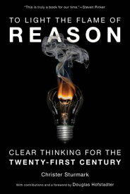 To Light the Flame of Reason Clear Thinking for the Twenty-First Century【電子書籍】[ Christer Sturmark ]