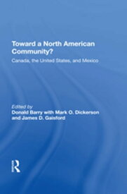 Toward A North American Community? Canada, The United States, And Mexico【電子書籍】[ Donald Barry ]