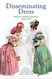 Disseminating Dress Britain's Fashion Networks, 1600?1970【電子書籍】