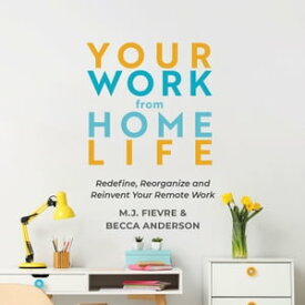 Your Work from Home Life Redefine, Reorganize and Reinvent Your Remote Work【電子書籍】[ M. J. Fievre ]