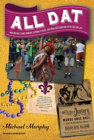 All Dat New Orleans Eating, Drinking, Listening to Music, Exploring, & Celebrating in the Crescent City【電子書籍】[ Michael Murphy ]