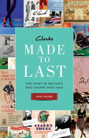 Clarks: Made to Last The story of Britain's best-known shoe firm【電子書籍】[ Mark Palmer ]
