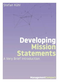 Developing Mission Statements A Very Brief Introduction【電子書籍】[ Stefan K?hl ]