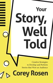 Your Story, Well Told Creative Strategies to Develop and Perform Stories that Wow an Audience【電子書籍】[ Corey Rosen ]