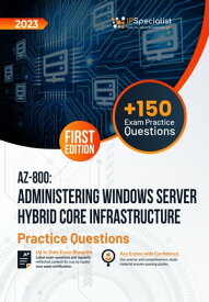 AZ-800: Administering Windows Server Hybrid Core Infrastructure +150 Exam Practice Questions with Detailed Explanations and Reference Links: First Edition - 2023 Exam: AZ-800【電子書籍】[ IP Specialist ]
