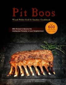 Pit Boos Wood Pellet Grill & Smoker Cookbook ：Over 600 quick and easy meal recipes，BBQ Recipes to Become the Undisputed Pitmaster of your Neighborhood【電子書籍】[ Jeffrey V. Hamilton ]