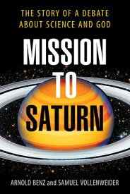 Mission to Saturn A Debate about Science and God【電子書籍】[ Arnold Benz ]