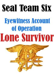 SEAL Team Six: Eyewitness Accounts of Operation Lone Survivor【電子書籍】[ Marshall Brown ]