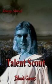 Talent Scout: Blood Games【電子書籍】[ Darcy Abriel ]