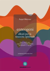 Enteogeni alleati per la rinascita spirituale Linee-guida per esperienze psichedeliche produttive e sicure【電子書籍】[ Ralph Metzner ]