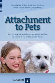 Attachment to Pets An Integrative View of Human-Animal Relationships with Implications for Therapeutic Practice【電子書籍】[ Henri Julius ]