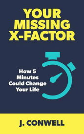 Your Missing X-Factor How 5 Minutes Could Change Your Life【電子書籍】[ J. Conwell ]