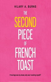 The Second Piece of French Toast If marriage was my dream, why was I numbing myself?【電子書籍】[ Hilary Arnow Burns ]