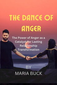 THE DANCE OF ANGER The Power of Anger as a Catalyst for Lasting Relationship Transformation【電子書籍】[ MARIA BUCK ]