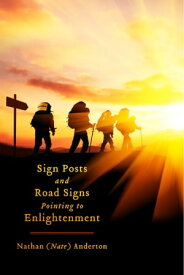 Sign Posts and Road Signs Pointing to Enlightenment The Awakening Within【電子書籍】[ Nathan (Nate) Anderton ]