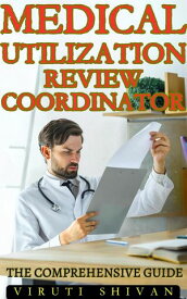 Medical Utilization Review Coordinator - The Comprehensive Guide Vanguard Professionals【電子書籍】[ Viruti Shivan ]
