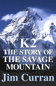 K2: The Story Of The Savage Mountain【電子書籍】[ Jim Curran ]