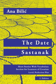 The Date / Sastanak Short Stories With Vocabulary Section for Learning Croatian, Level Perfection Plus C1 = Advanced High, 2. Edition【電子書籍】[ Ana Bilic ]
