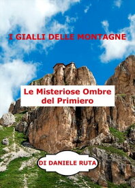 I GIALLI DELLE MONTAGNE Le misteriose ombre del Primiero【電子書籍】[ Daniele Ruta ]