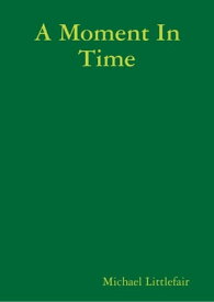 A Moment In Time【電子書籍】[ Michael Littlefair ]
