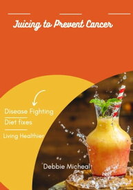 Juicing for cancer Disease fighting fixes【電子書籍】[ Debbie Micheal ]