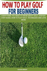 HOW TO PLAY GOLF FOR BEGINNERS【電子書籍】[ OLIVER BRIGHT ]